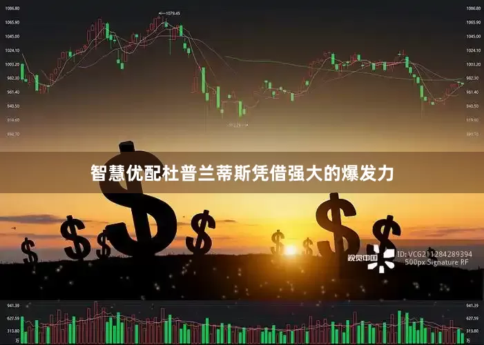 智慧优配杜普兰蒂斯凭借强大的爆发力