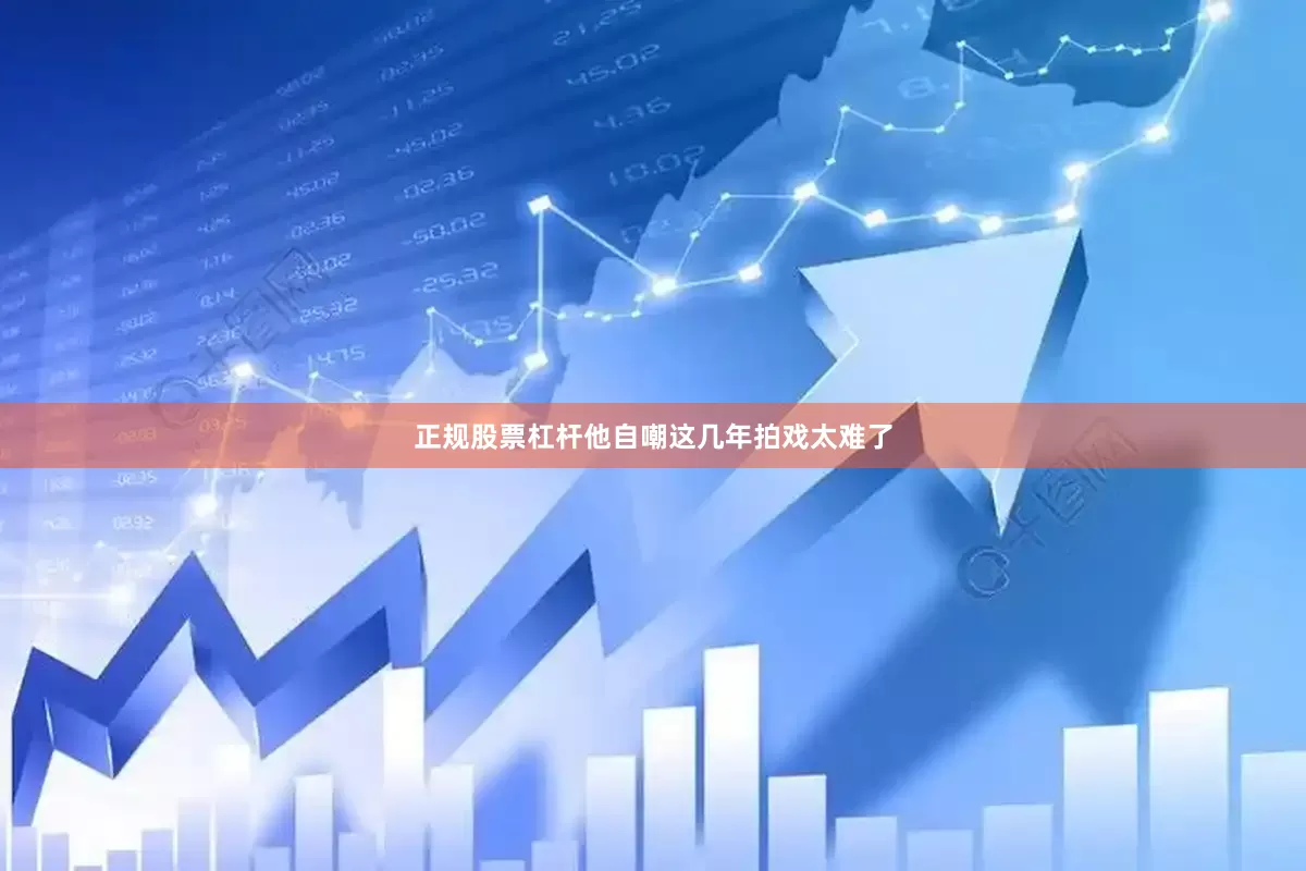 正规股票杠杆他自嘲这几年拍戏太难了
