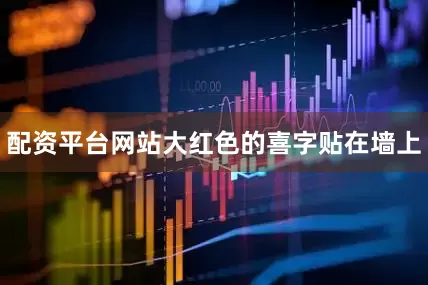 配资平台网站大红色的喜字贴在墙上