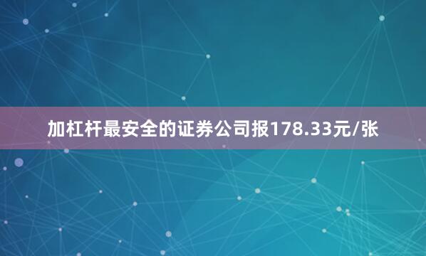 加杠杆最安全的证券公司报178.33元/张