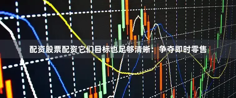 配资股票配资它们目标也足够清晰：争夺即时零售