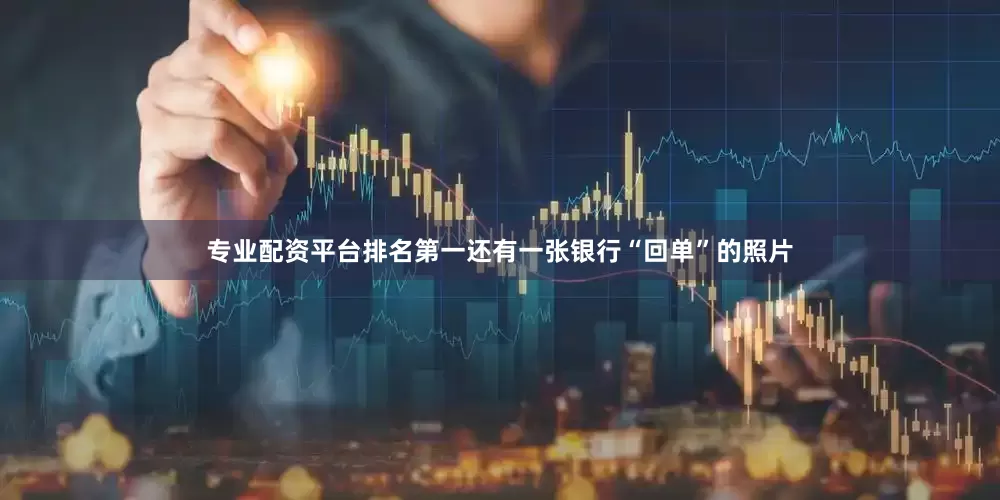 专业配资平台排名第一还有一张银行“回单”的照片