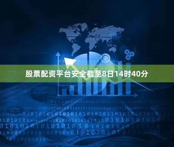 股票配资平台安全截至8日14时40分