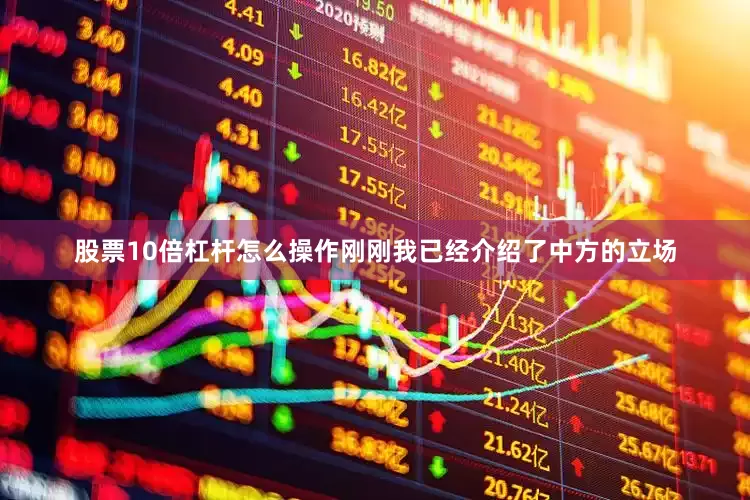 股票10倍杠杆怎么操作刚刚我已经介绍了中方的立场