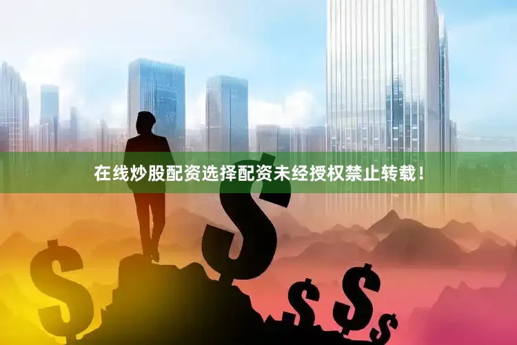 在线炒股配资选择配资未经授权禁止转载！