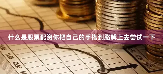 什么是股票配资你把自己的手搭到胳膊上去尝试一下