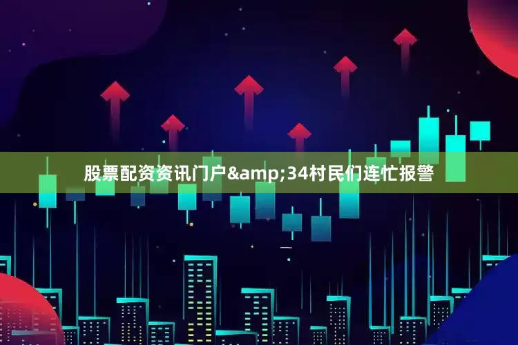股票配资资讯门户&34村民们连忙报警