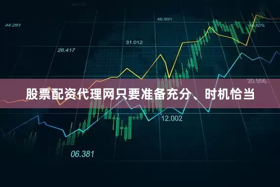 股票配资代理网只要准备充分、时机恰当