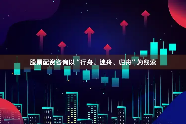 股票配资咨询以“行舟、迷舟、归舟”为线索